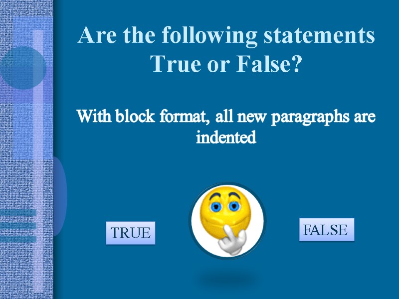 Are the following statements True or False? With block format, all new paragraphs are